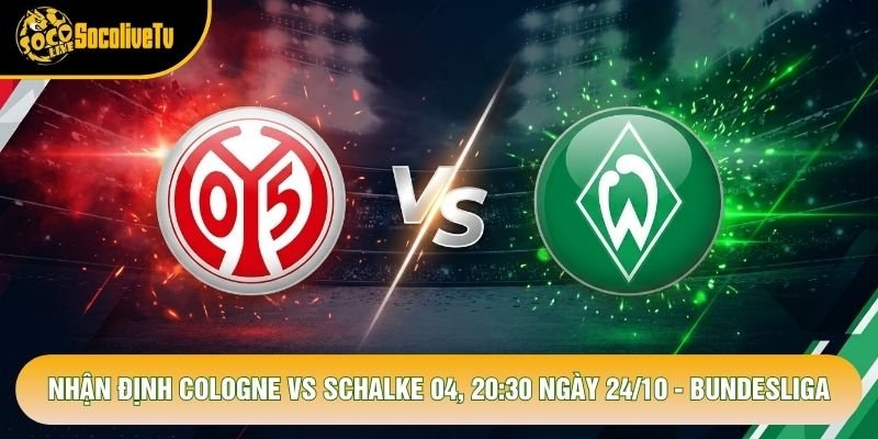 Nhận Định Cologne Vs Schalke 04, 20:30 Ngày 24/10 - Bundesliga