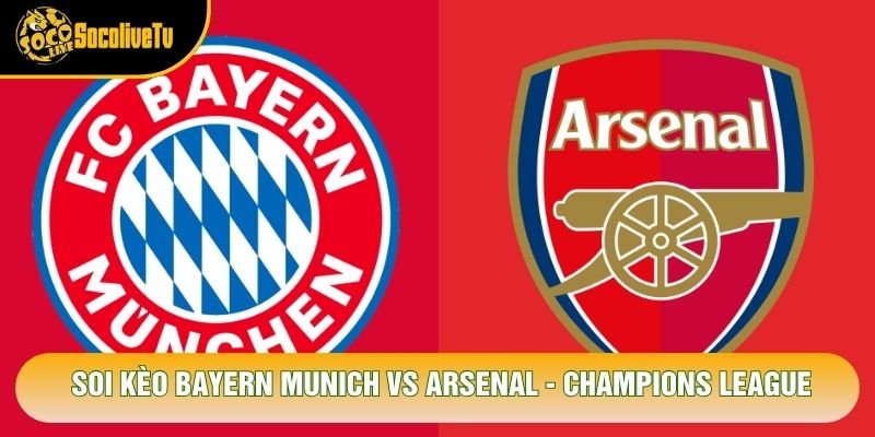 Soi Kèo Bayern Munich Vs Arsenal, 02h00 Ngày 22/10 - Champions League