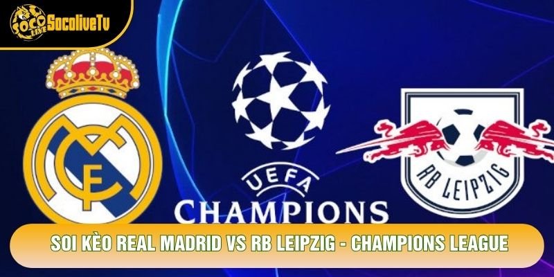Soi Kèo Real Madrid Vs RB Leipzig, 02h00 Ngày 22/10 – Champions League
